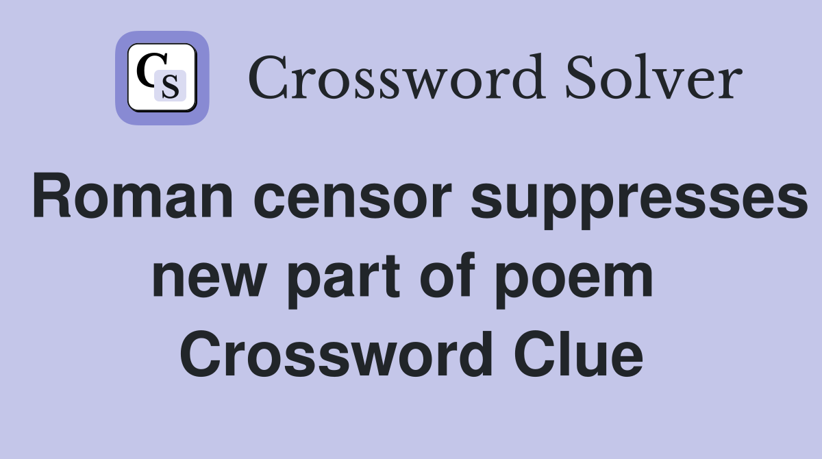 Roman censor suppresses new part of poem  Crossword Clue