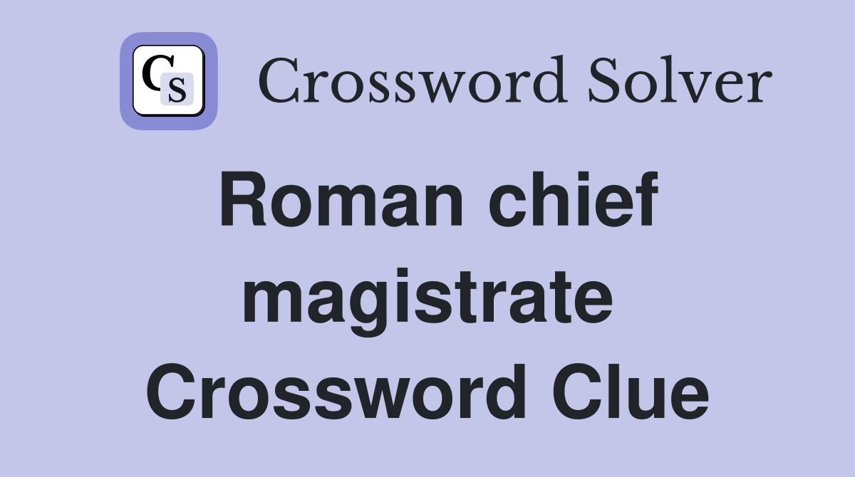 Roman chief magistrate Crossword Clue