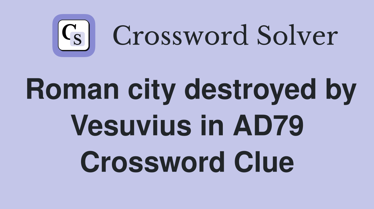 Roman city destroyed by Vesuvius in AD79 Crossword Clue
