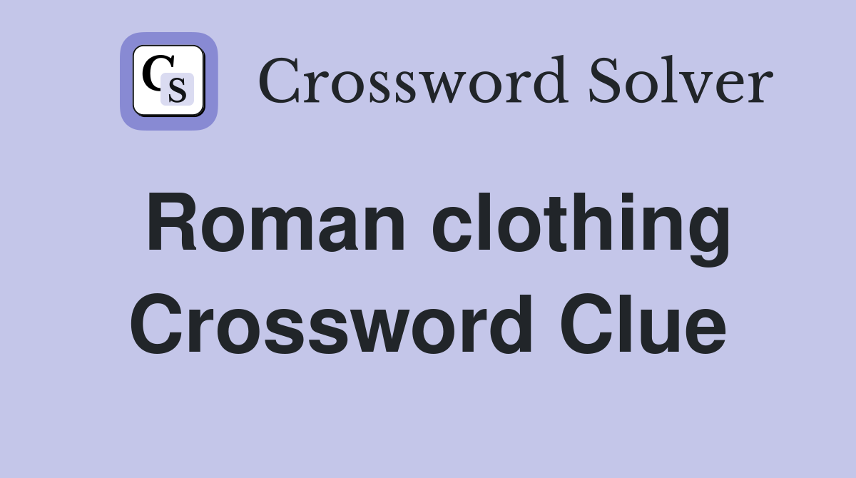 Roman clothing Crossword Clue