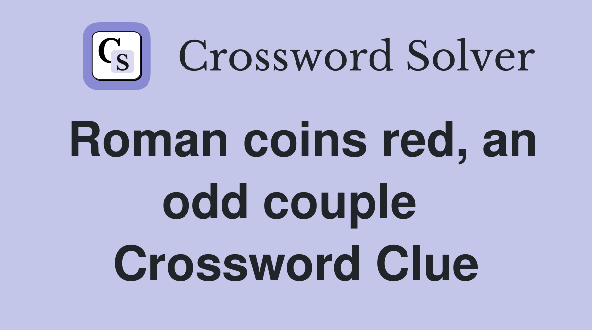 Roman coins red, an odd couple  Crossword Clue