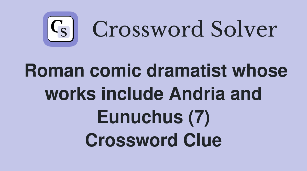 Roman comic dramatist whose works include Andria and Eunuchus (7) Crossword Clue