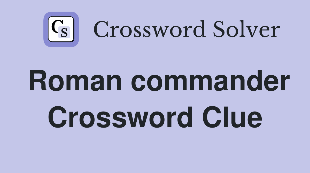 Roman commander Crossword Clue