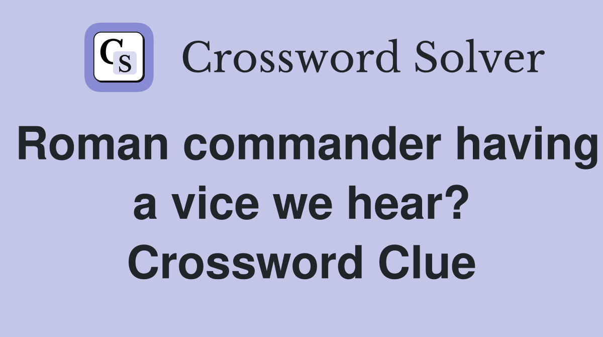 Roman commander having a vice we hear? Crossword Clue
