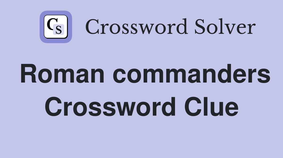 Roman commanders Crossword Clue Answers Crossword Solver