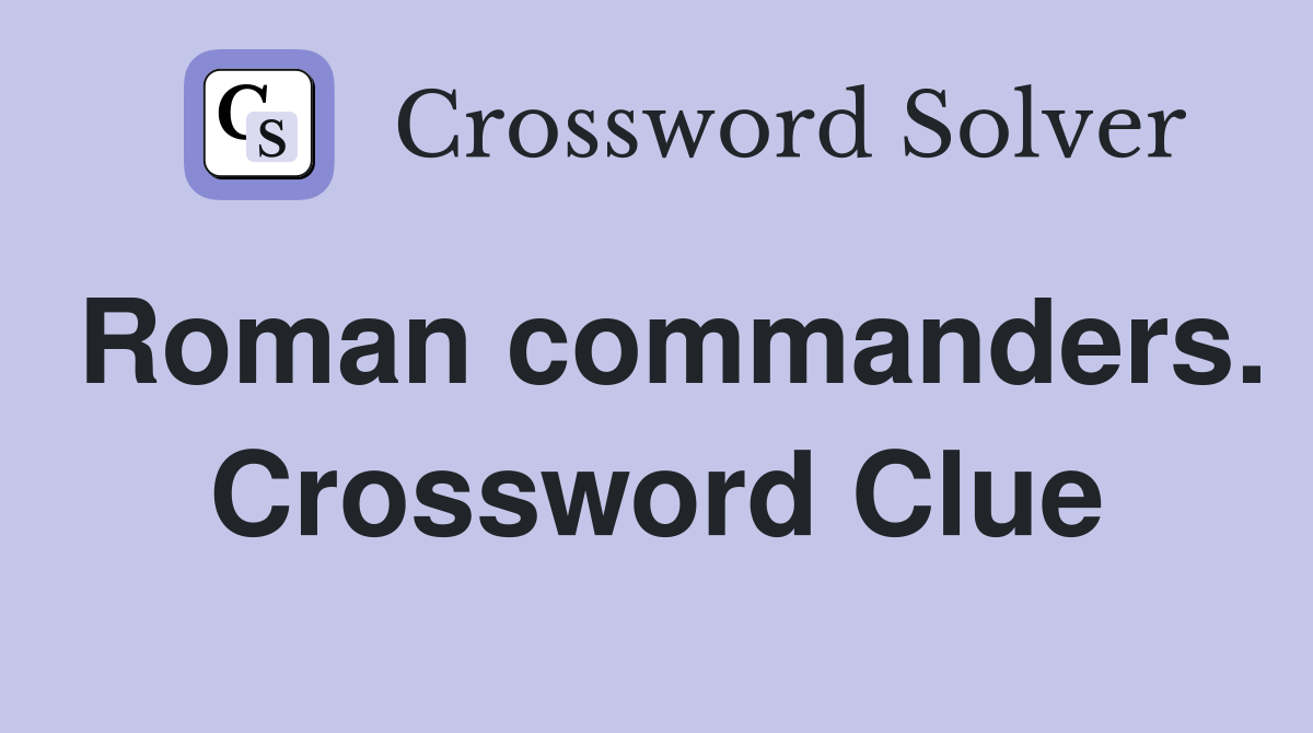 Roman commanders. Crossword Clue