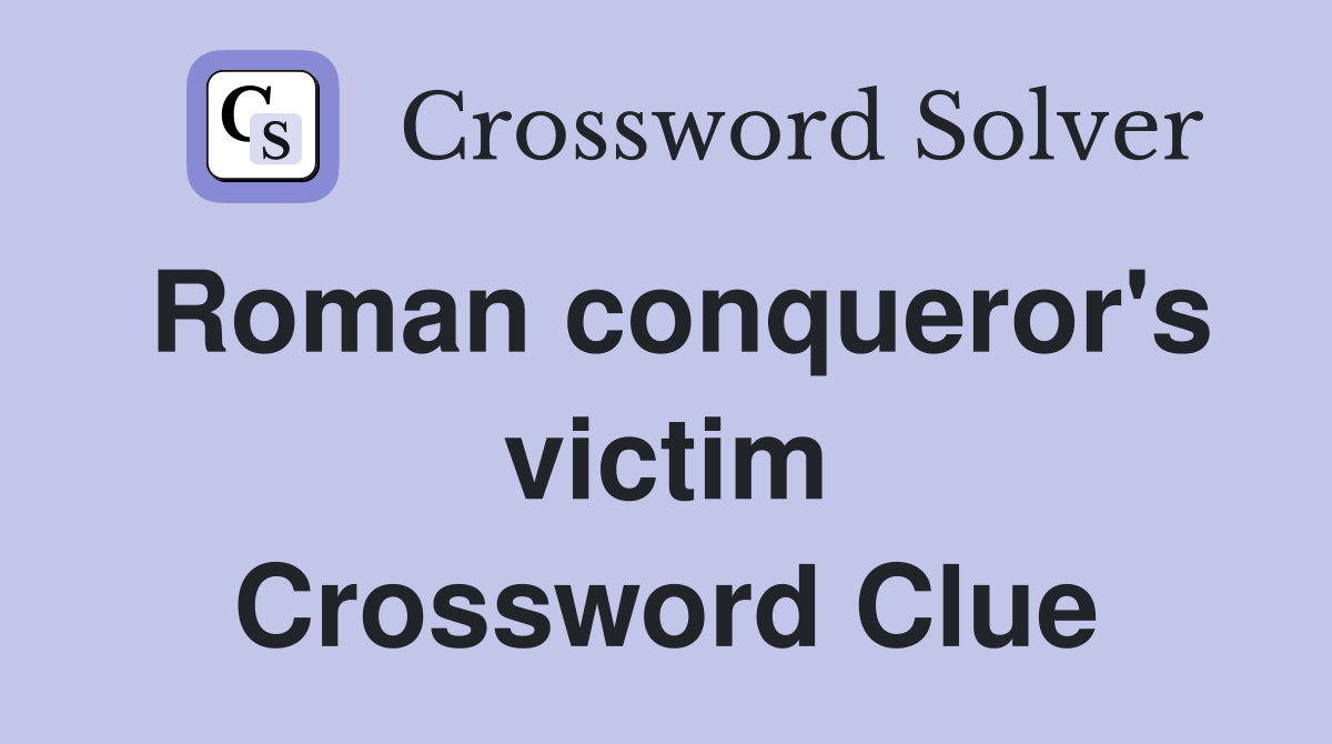 Roman conqueror's victim Crossword Clue