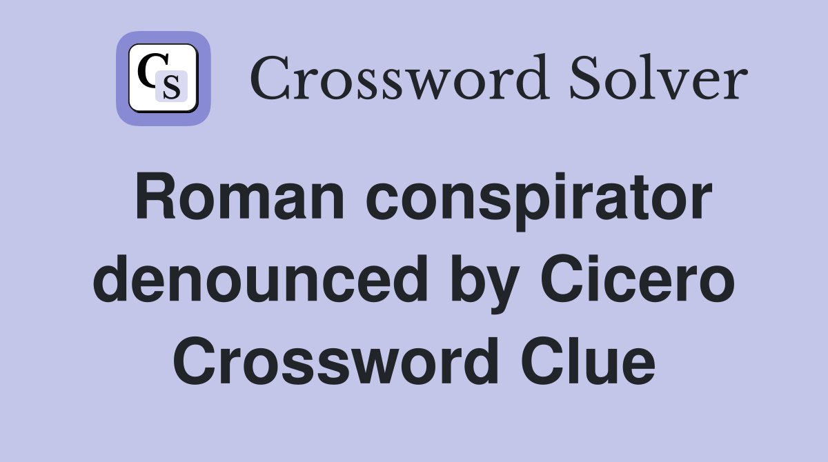 Roman conspirator denounced by Cicero Crossword Clue
