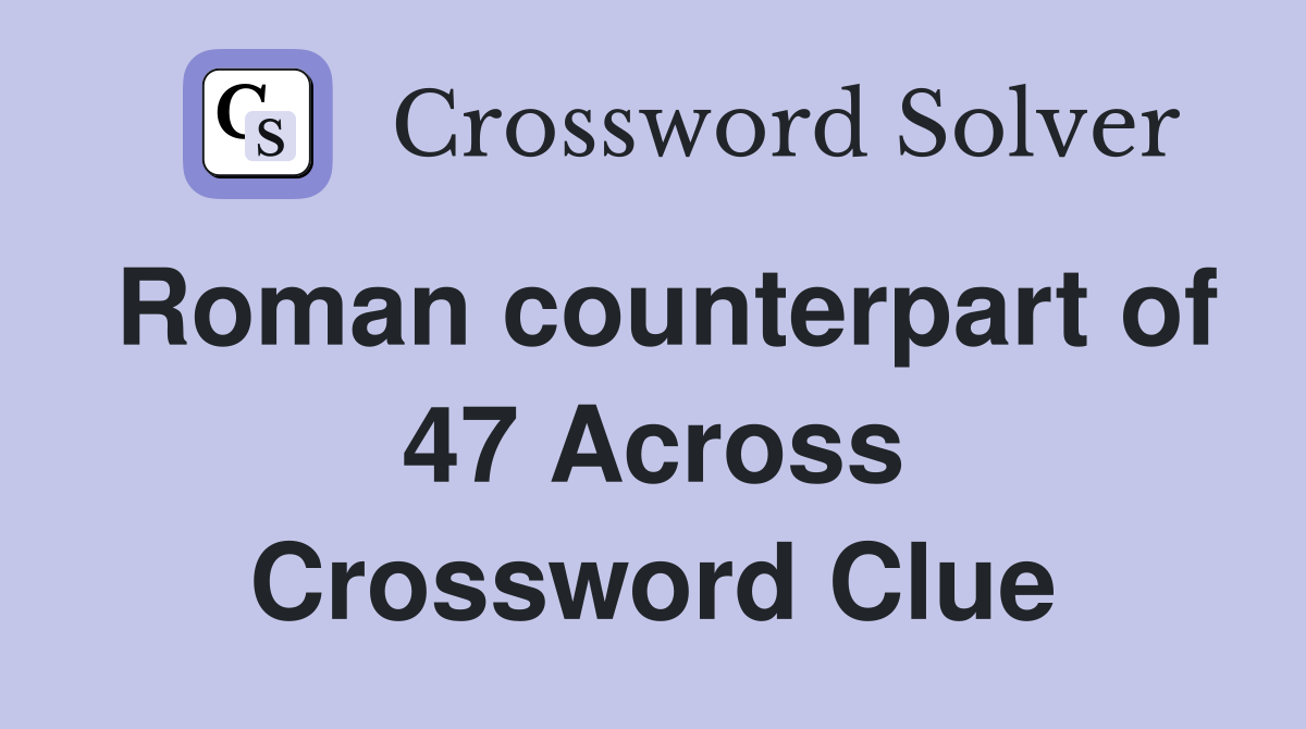 Roman counterpart of 47 Across Crossword Clue
