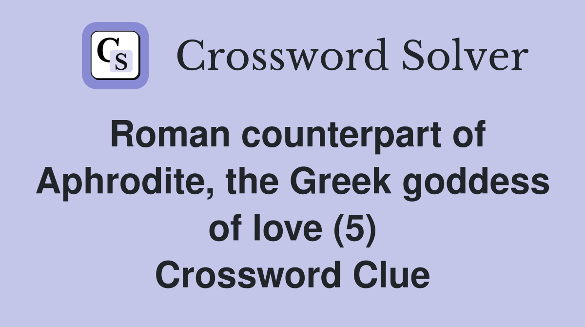 Roman counterpart of Aphrodite, the Greek goddess of love (5) Crossword Clue