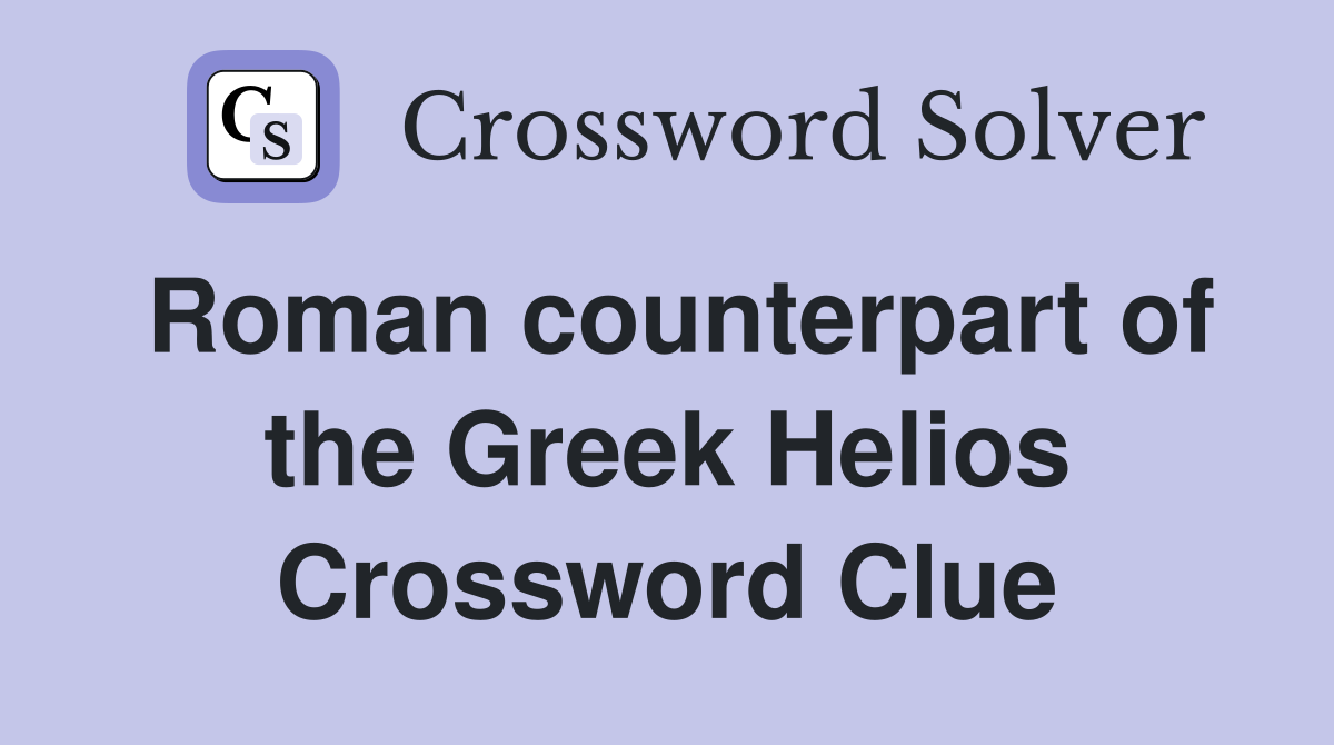 Roman counterpart of the Greek Helios Crossword Clue