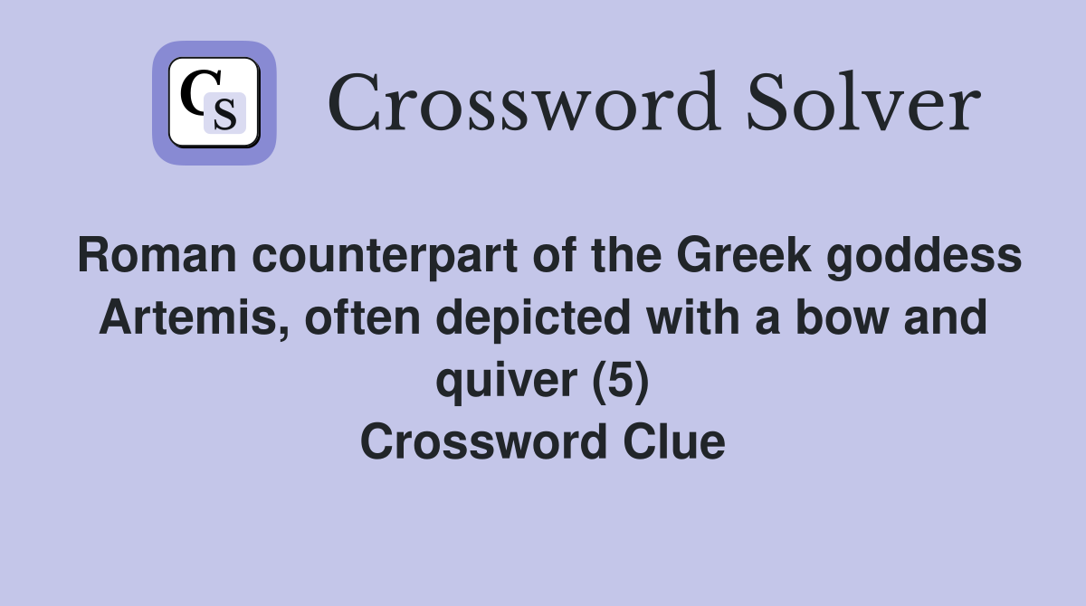 Roman counterpart of the Greek goddess Artemis, often depicted with a bow and quiver (5) Crossword Clue