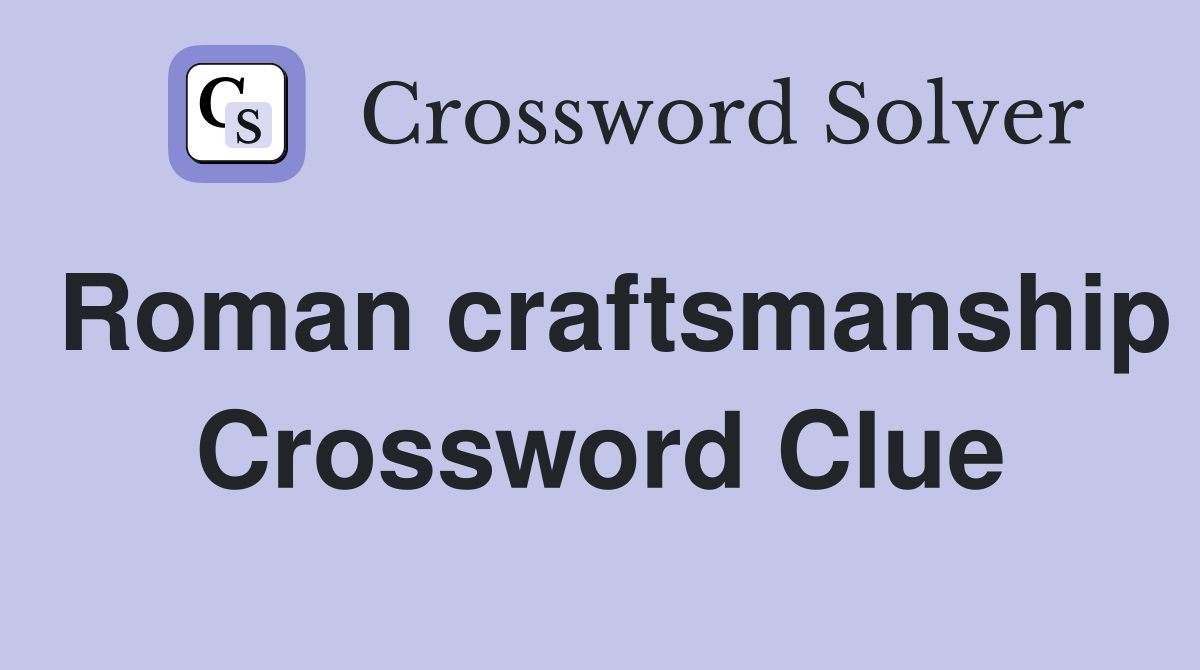 Roman craftsmanship Crossword Clue
