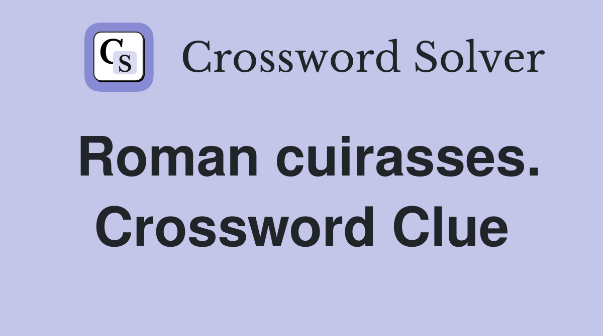 Roman cuirasses. Crossword Clue