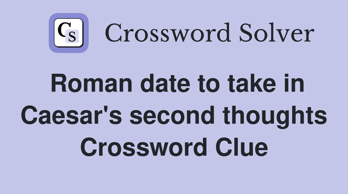 Roman date to take in Caesar's second thoughts Crossword Clue