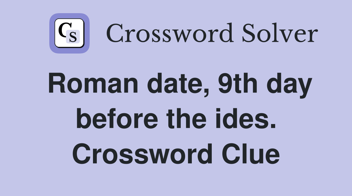 Roman date, 9th day before the ides. Crossword Clue