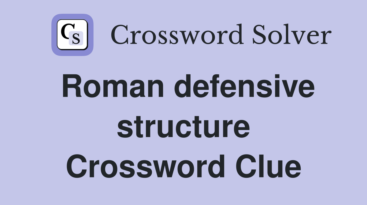 Roman defensive structure Crossword Clue