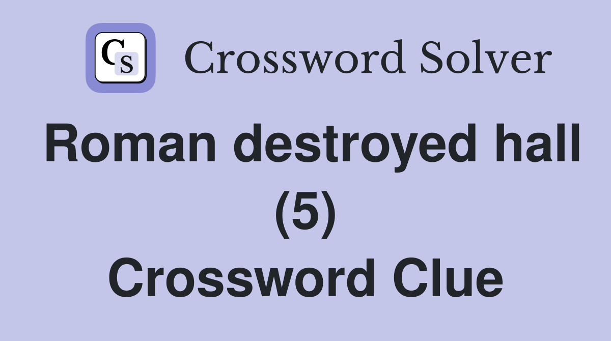 Roman destroyed hall (5) Crossword Clue