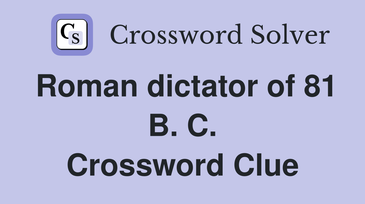 Roman dictator of 81 B. C. Crossword Clue