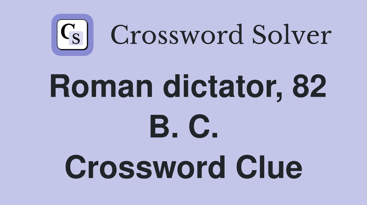 Roman dictator, 82 B. C. Crossword Clue
