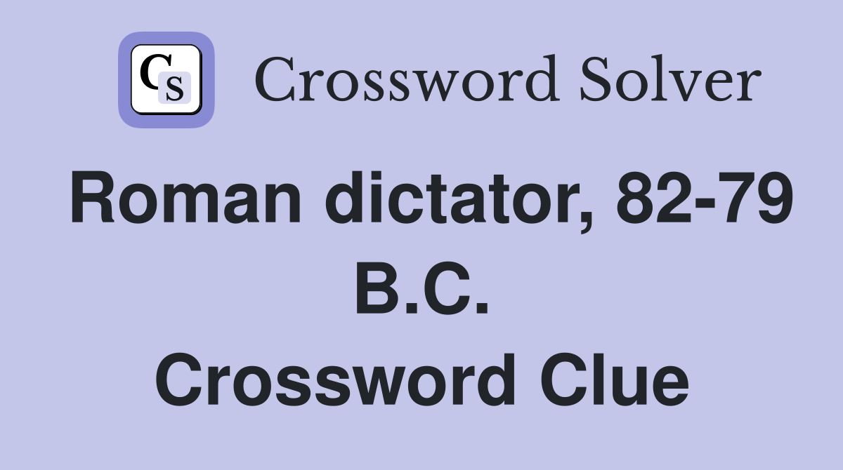Roman dictator, 82-79 B.C. Crossword Clue