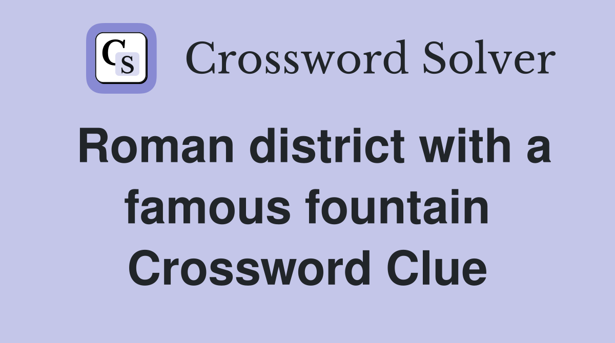 Roman district with a famous fountain Crossword Clue
