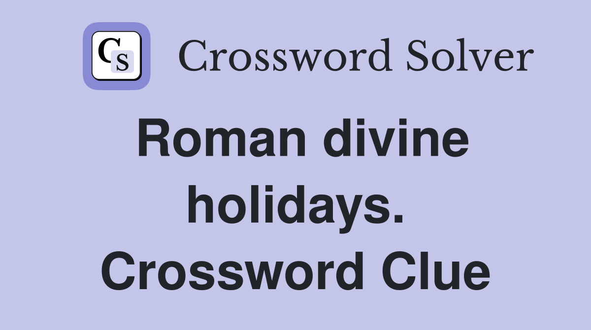 Roman divine holidays. Crossword Clue