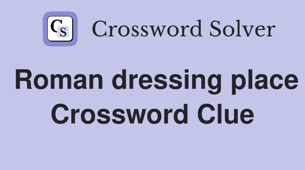 Roman dressing place Crossword Clue