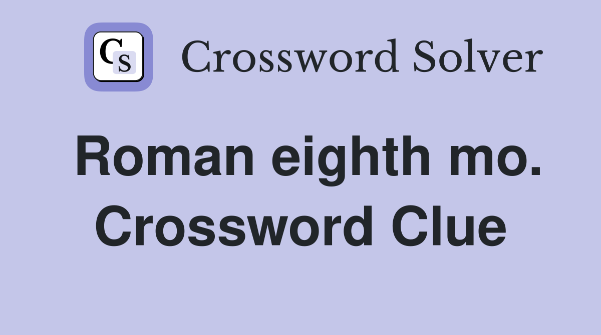 Roman eighth mo. Crossword Clue