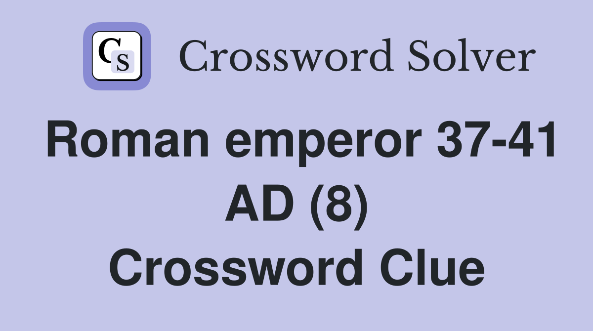 Roman emperor 37-41 AD (8) Crossword Clue