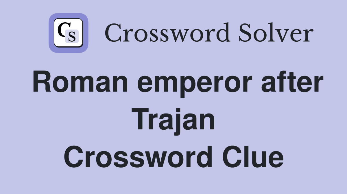 Roman emperor after Trajan Crossword Clue