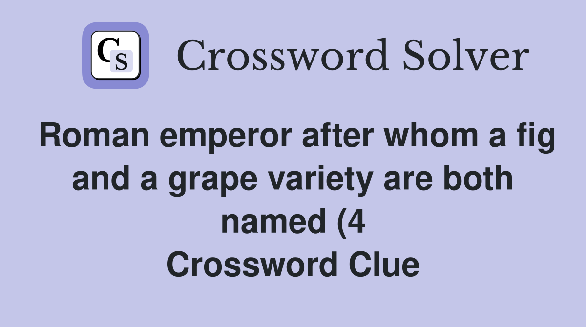 Roman emperor after whom a fig and a grape variety are both named (4 Roman emperor after whom a fig and a grape variety are both named (4