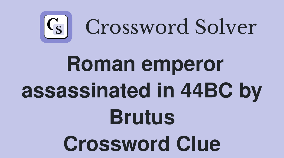 Roman emperor assassinated in 44BC by Brutus Crossword Clue