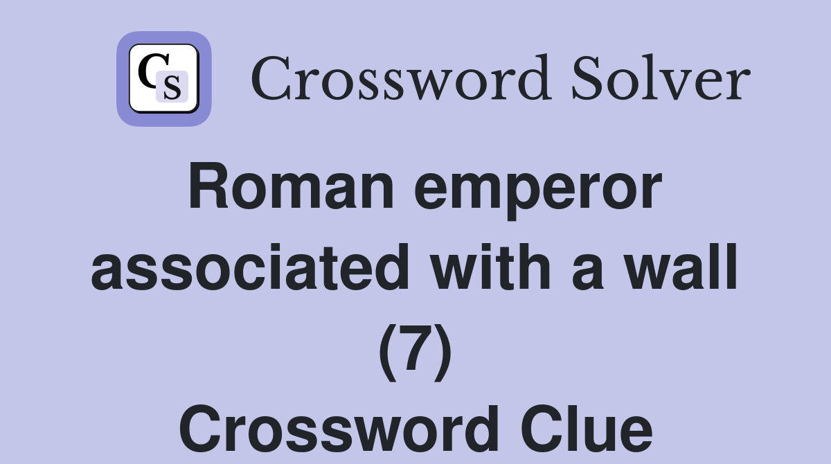 Roman emperor associated with a wall (7) Crossword Clue