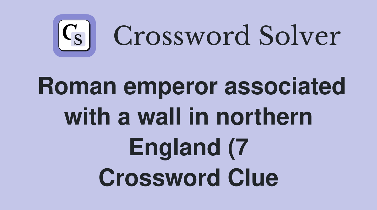 Roman emperor associated with a wall in northern England (7 Roman emperor associated with a wall in northern England (7