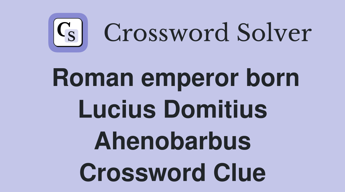 Roman emperor born Lucius Domitius Ahenobarbus Crossword Clue