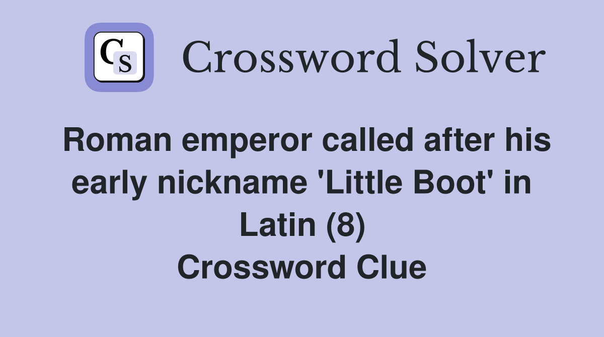 Roman emperor called after his early nickname 'Little Boot' in Latin (8) Crossword Clue