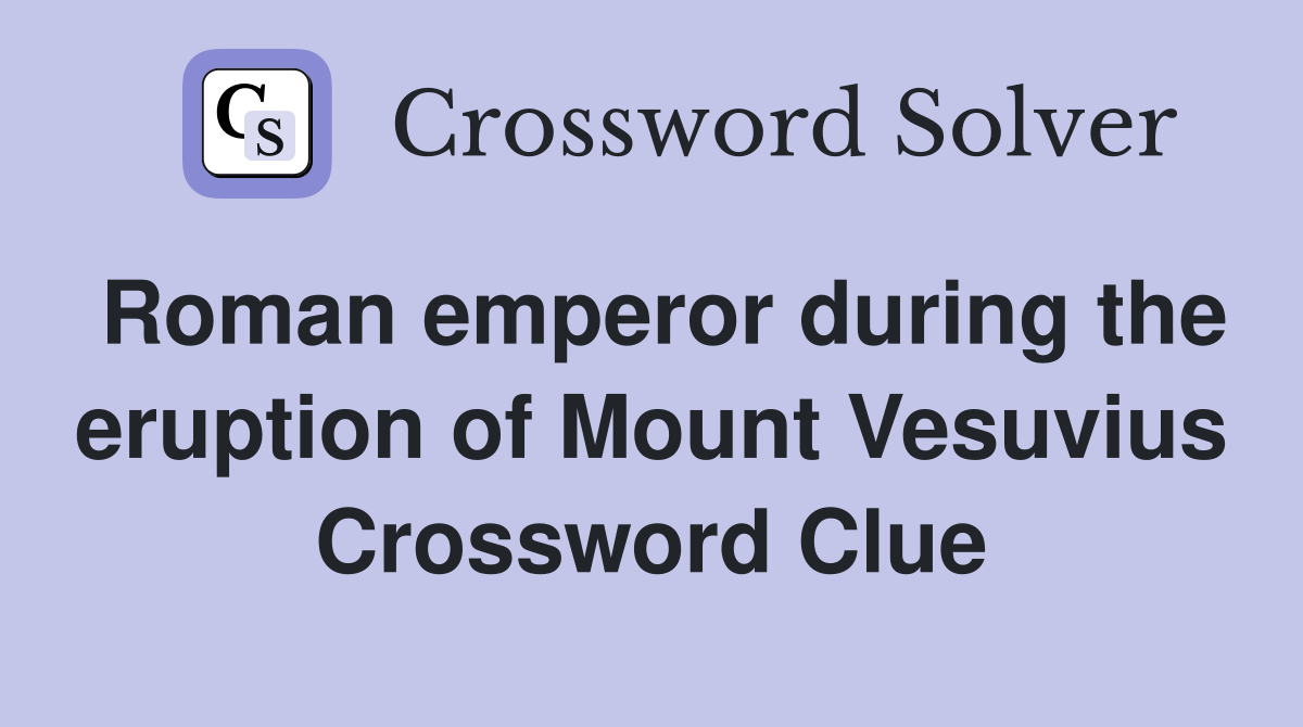 Roman emperor during the eruption of Mount Vesuvius Crossword Clue