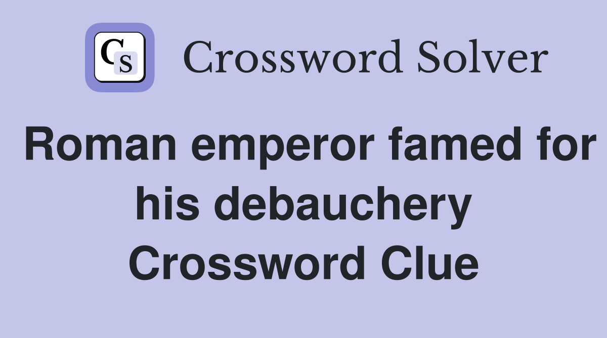 Roman emperor famed for his debauchery Crossword Clue