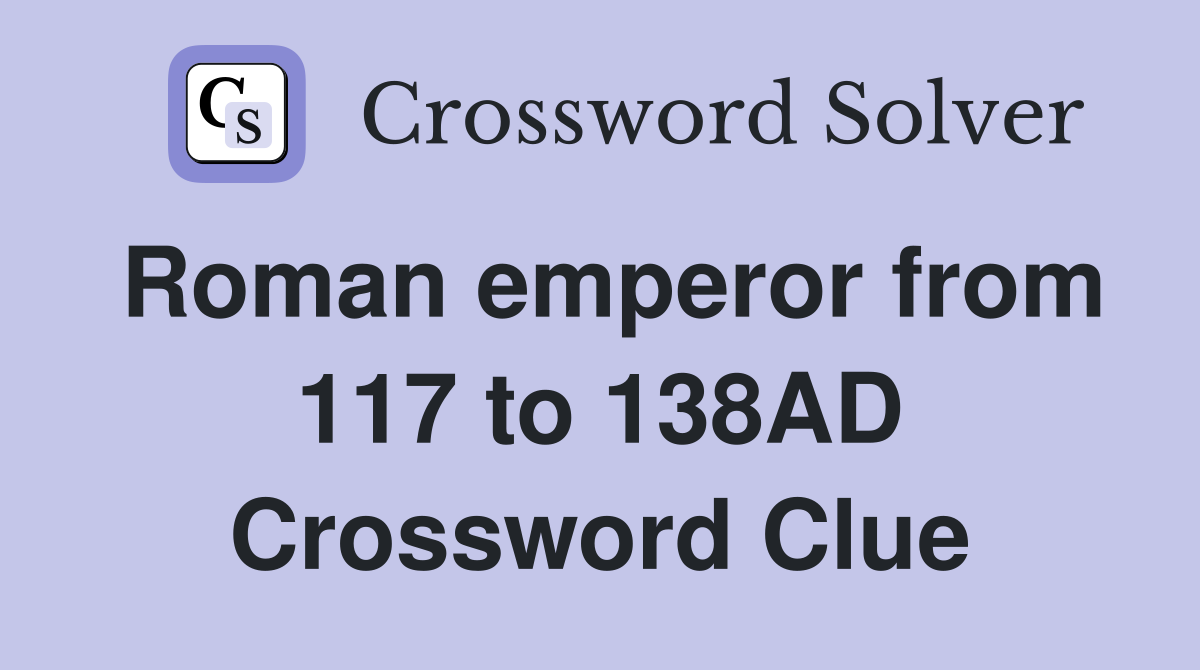 Roman emperor from 117 to 138AD Crossword Clue