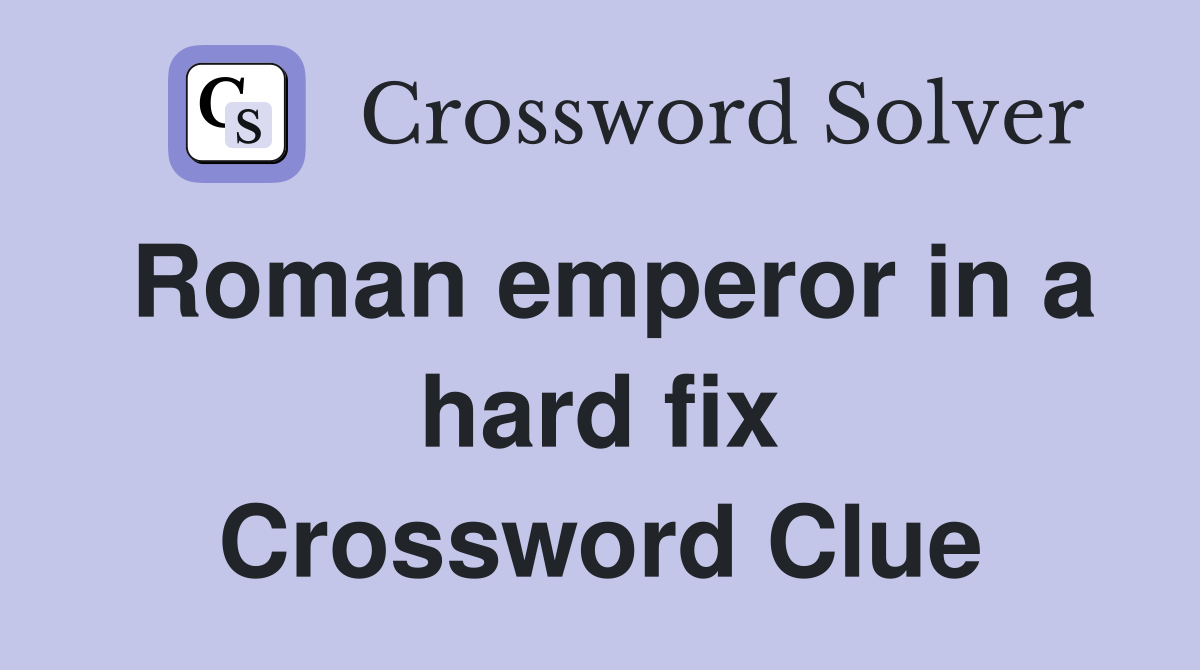 Roman emperor in a hard fix Crossword Clue