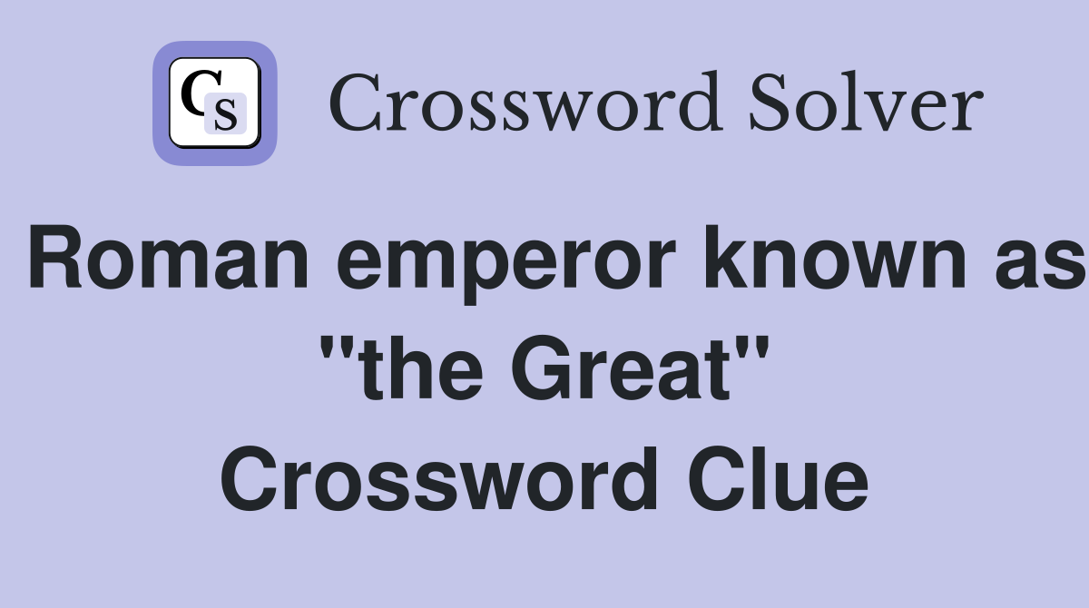 Roman emperor known as "the Great" Crossword Clue