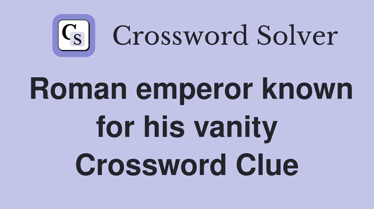 Roman emperor known for his vanity Crossword Clue