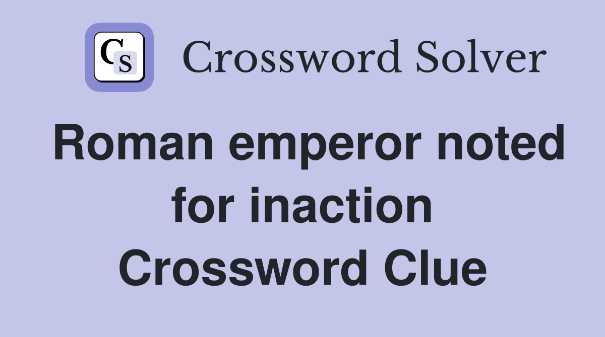 Roman emperor noted for inaction Crossword Clue