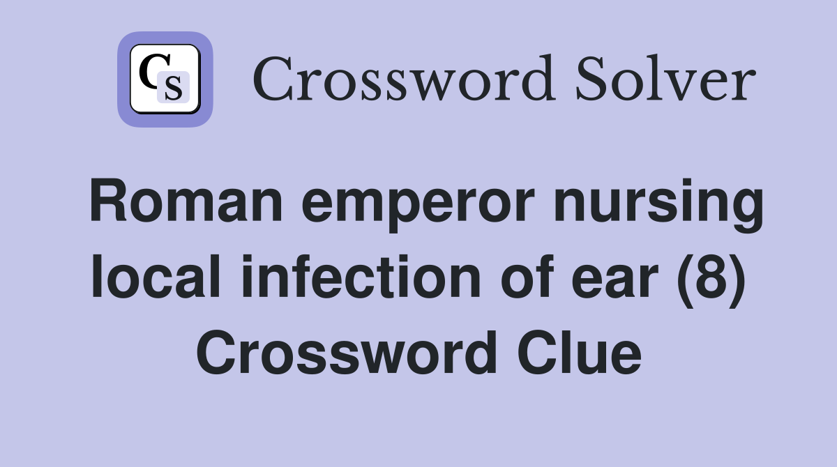 Roman emperor nursing local infection of ear (8) Crossword Clue