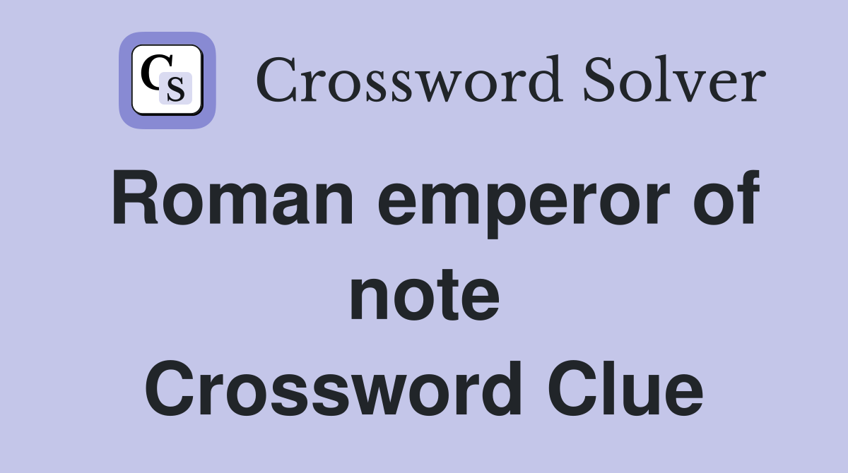 Roman emperor of note Crossword Clue