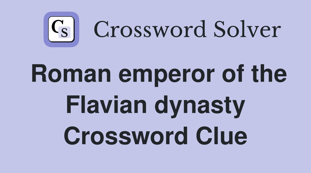 Roman emperor of the Flavian dynasty Crossword Clue