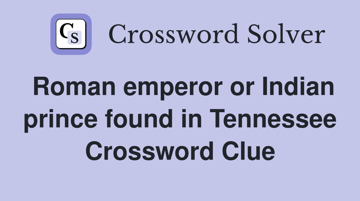 Roman emperor or Indian prince found in Tennessee Crossword Clue