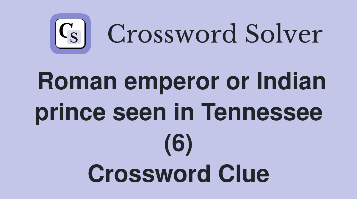 Roman emperor or Indian prince seen in Tennessee (6) Crossword Clue