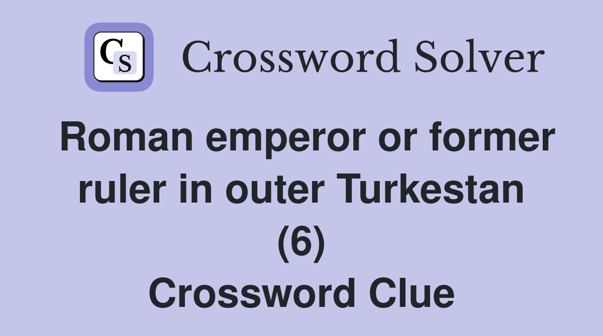 Roman emperor or former ruler in outer Turkestan (6) Crossword Clue
